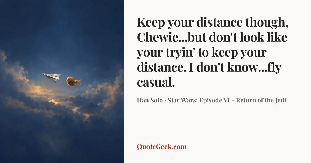 “Keep your distance though, Chewie...but don't look like your tryin' to keep your distance. I don't know...fly casual.” — Han Solo · Star Wars: Episode VI - Return of the Jedi. Illustrated QuoteGeek card.