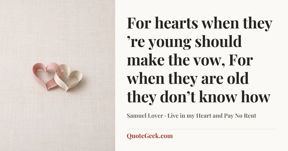 “For hearts when they ’re young should make the vow,
For when they are old they don’t know how” — Samuel Lover · Live in my Heart and Pay No Rent. Illustrated QuoteGeek card.