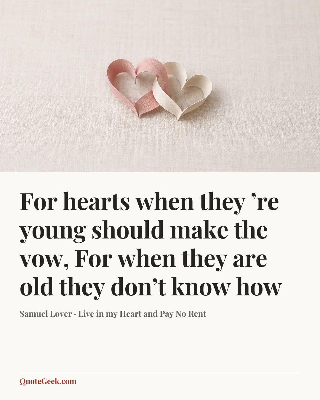 “For hearts when they ’re young should make the vow,
For when they are old they don’t know how” — Samuel Lover · Live in my Heart and Pay No Rent. Illustrated QuoteGeek card.