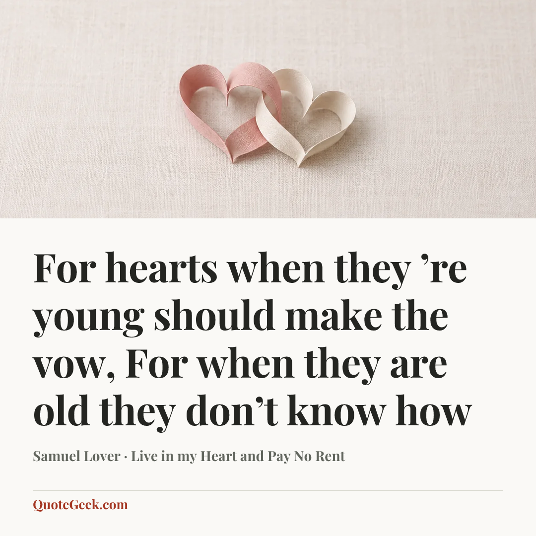 “For hearts when they ’re young should make the vow,
For when they are old they don’t know how” — Samuel Lover · Live in my Heart and Pay No Rent. Illustrated QuoteGeek card.