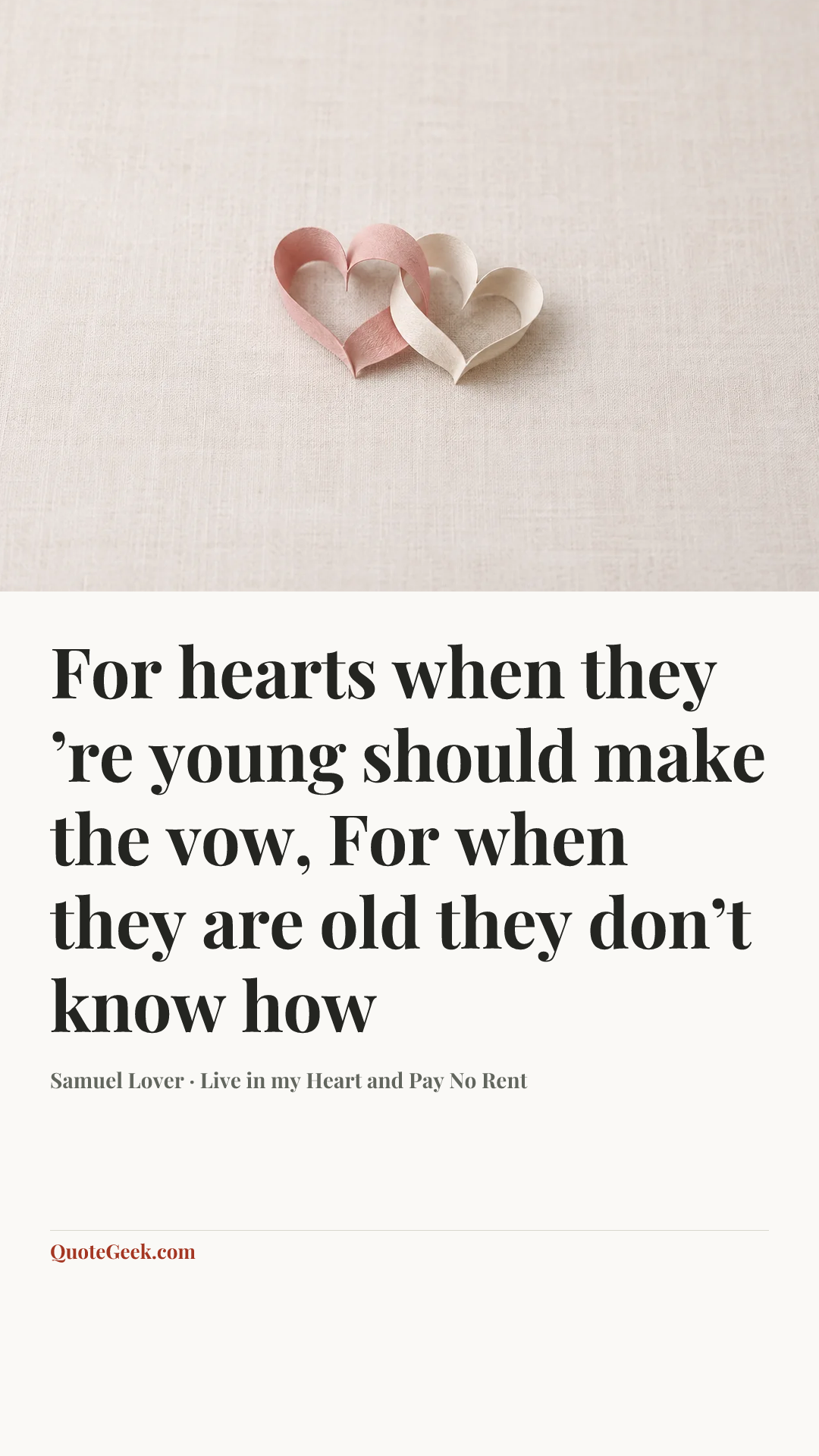 “For hearts when they ’re young should make the vow,
For when they are old they don’t know how” — Samuel Lover · Live in my Heart and Pay No Rent. Illustrated QuoteGeek card.