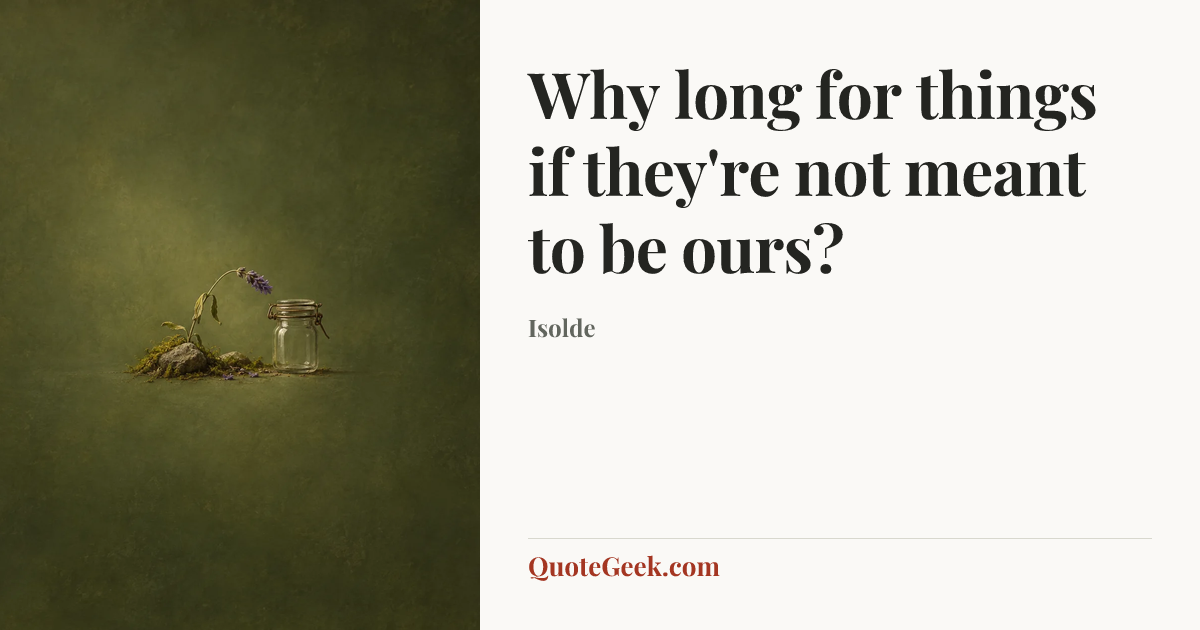 “Why long for things if they're not meant to be ours?” — Isolde. Illustrated QuoteGeek card.