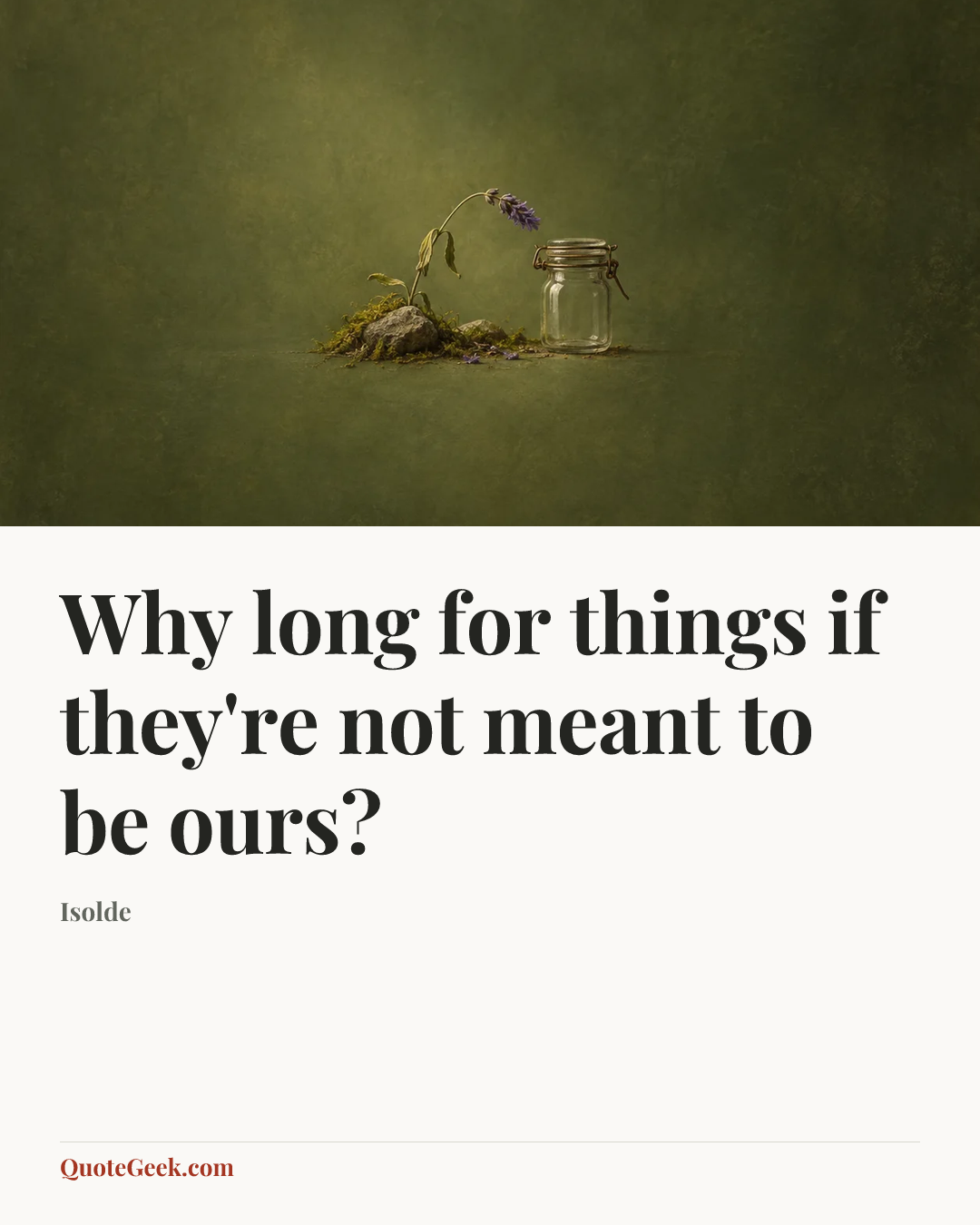 “Why long for things if they're not meant to be ours?” — Isolde. Illustrated QuoteGeek card.