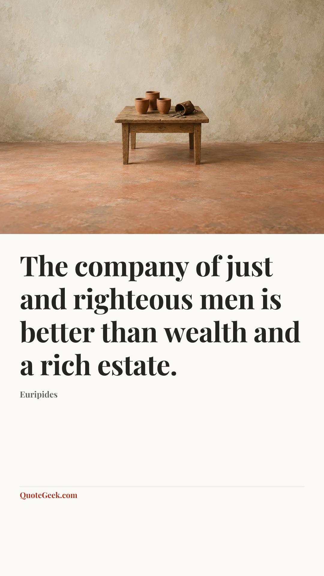 “The company of just and righteous men is better than wealth and a rich estate.” — Euripides. Illustrated QuoteGeek card.