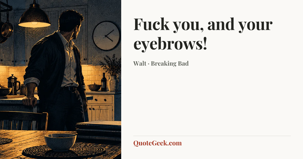 “Fuck you, and your eyebrows!” — Walt · Breaking Bad. Illustrated QuoteGeek card.