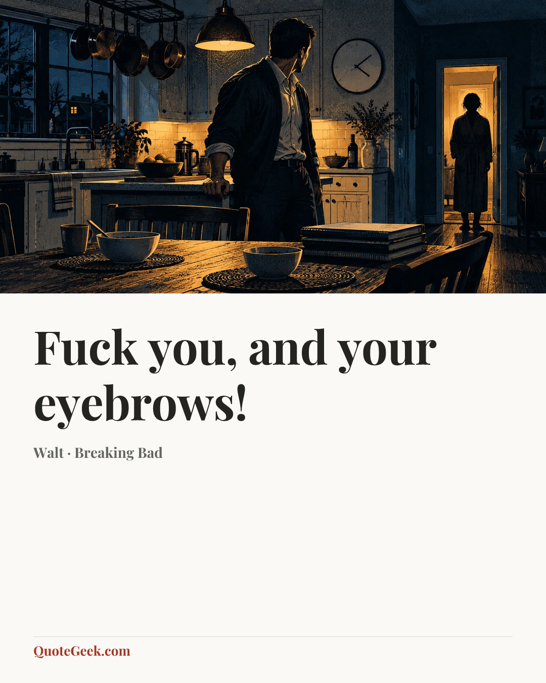 “Fuck you, and your eyebrows!” — Walt · Breaking Bad. Illustrated QuoteGeek card.