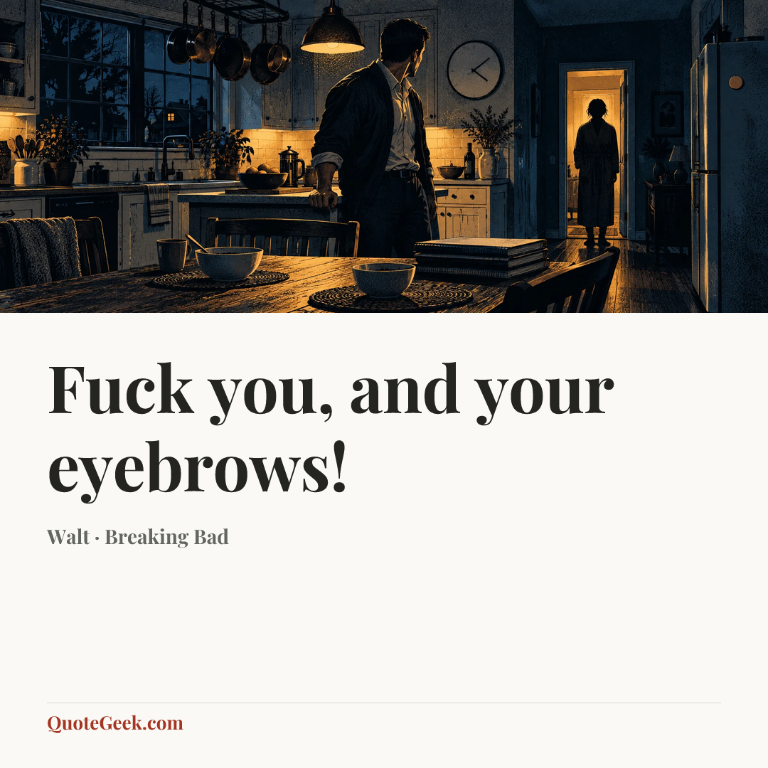 “Fuck you, and your eyebrows!” — Walt · Breaking Bad. Illustrated QuoteGeek card.
