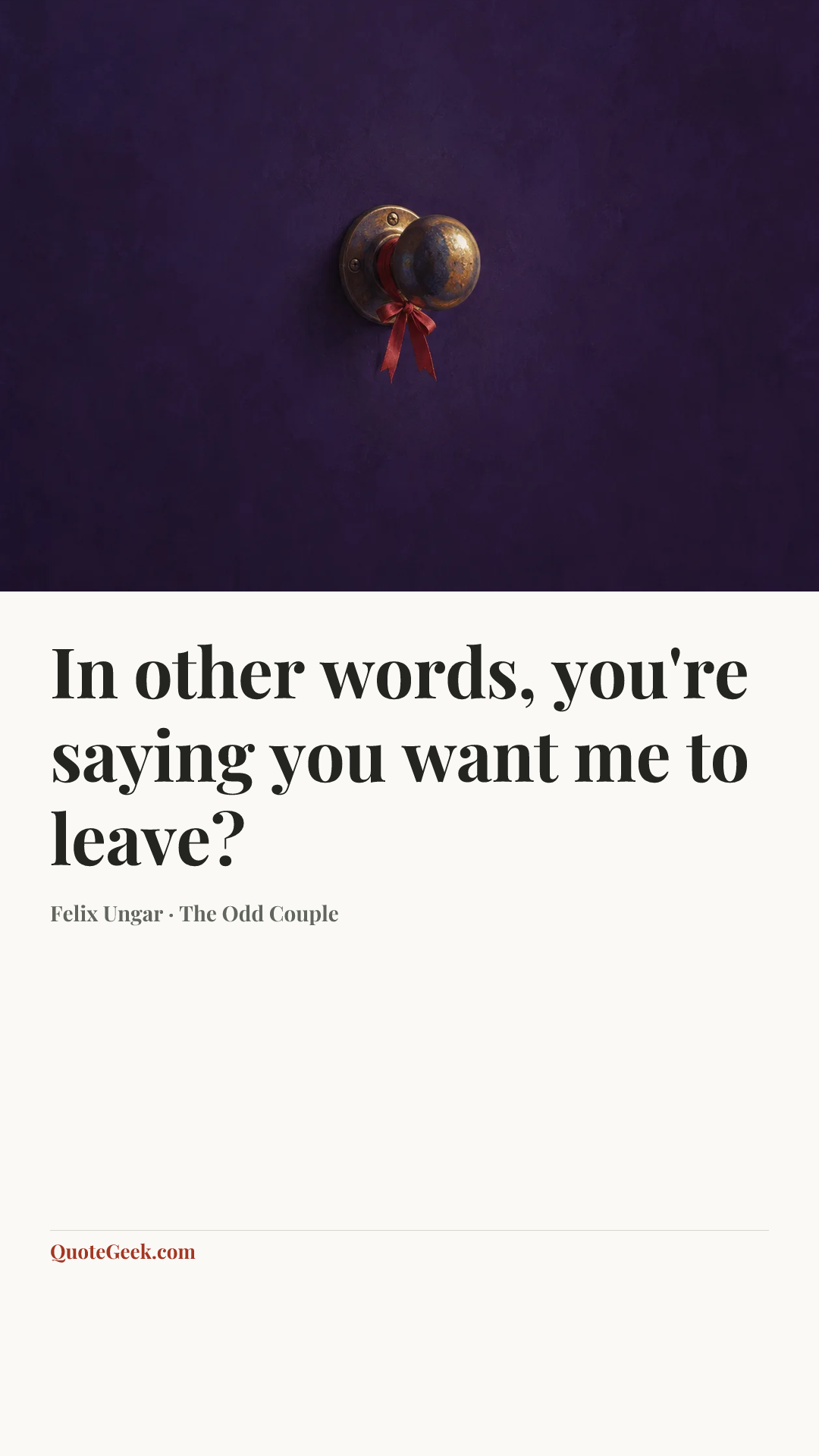 “In other words, you're saying you want me to leave?” — Felix Ungar · The Odd Couple. Illustrated QuoteGeek card.