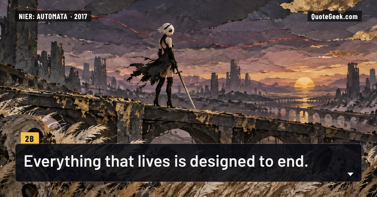 “Everything that lives is designed to end.” — 2B · NieR: Automata. Illustrated QuoteGeek card.