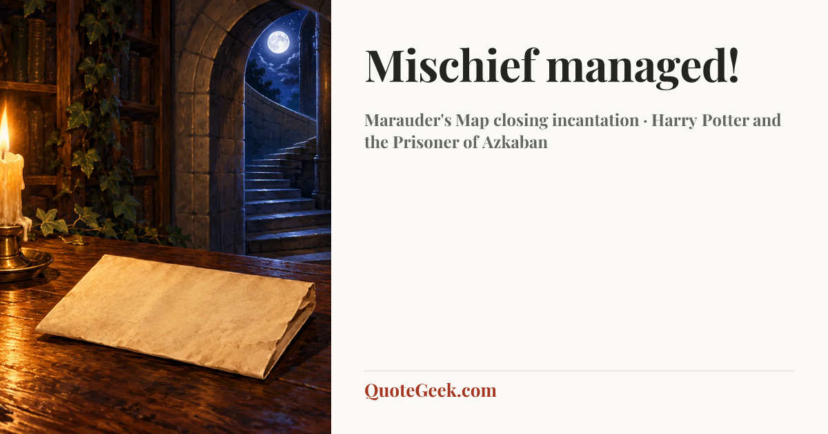 “Mischief managed!” — Marauder's Map closing incantation · Harry Potter and the Prisoner of Azkaban. Illustrated QuoteGeek card.