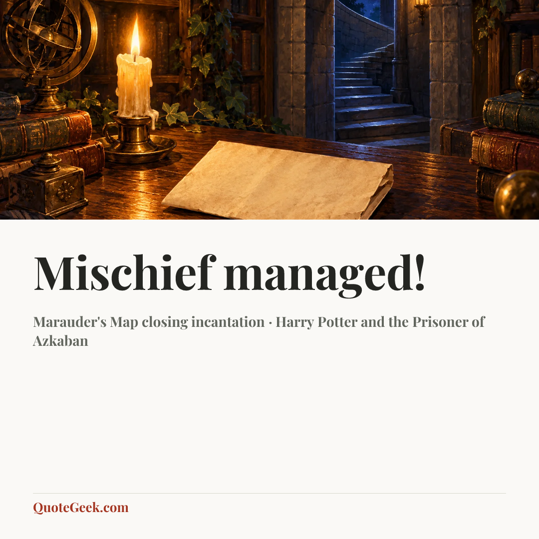 “Mischief managed!” — Marauder's Map closing incantation · Harry Potter and the Prisoner of Azkaban. Illustrated QuoteGeek card.