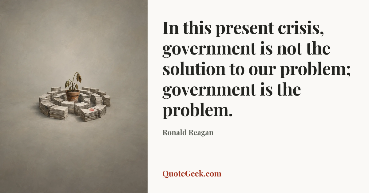 “In this present crisis, government is not the solution to our problem; government is the problem.” — Ronald Reagan. Illustrated QuoteGeek card.