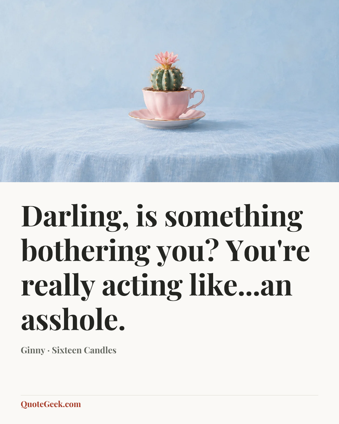“Darling, is something bothering you? You're really acting like...an asshole.” — Ginny · Sixteen Candles. Illustrated QuoteGeek card.