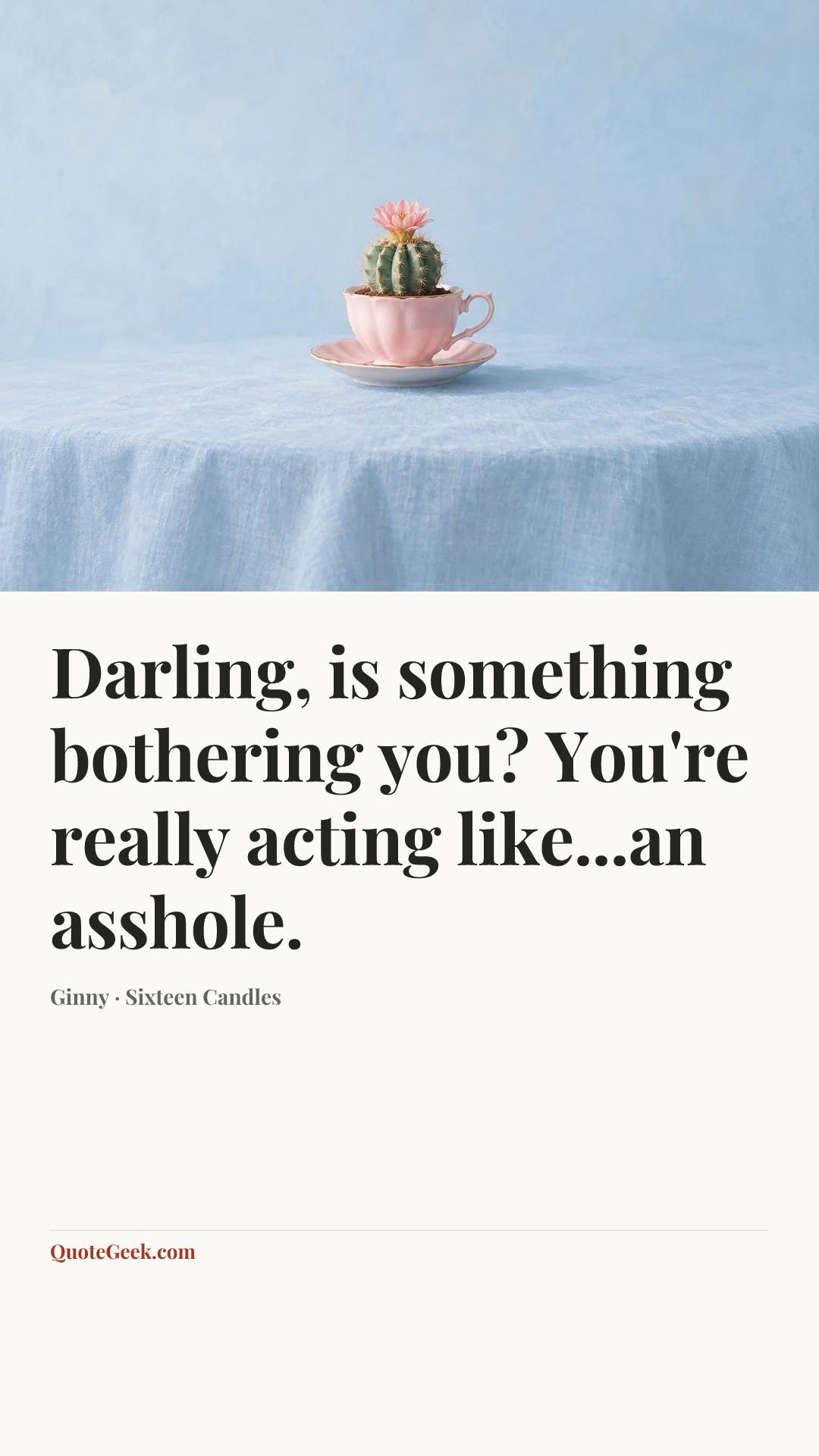 “Darling, is something bothering you? You're really acting like...an asshole.” — Ginny · Sixteen Candles. Illustrated QuoteGeek card.