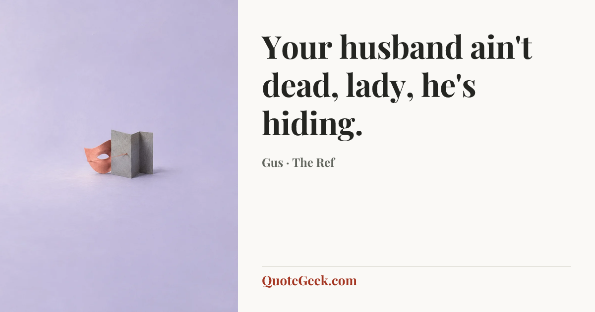 “Your husband ain't dead, lady, he's hiding.” — Gus · The Ref. Illustrated QuoteGeek card.