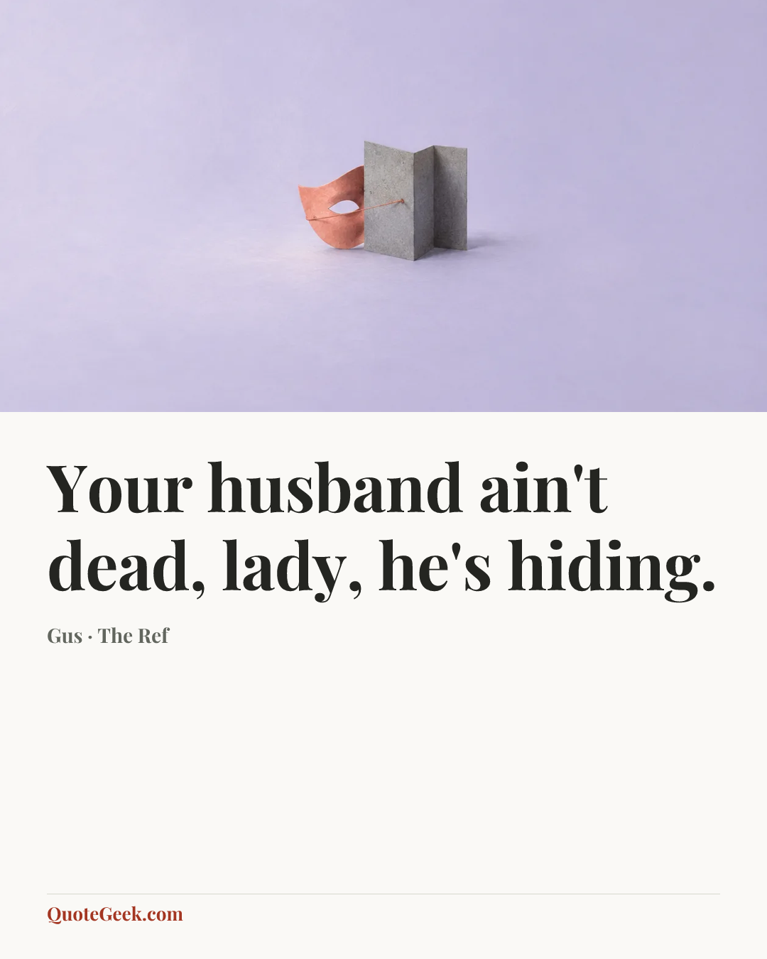 “Your husband ain't dead, lady, he's hiding.” — Gus · The Ref. Illustrated QuoteGeek card.