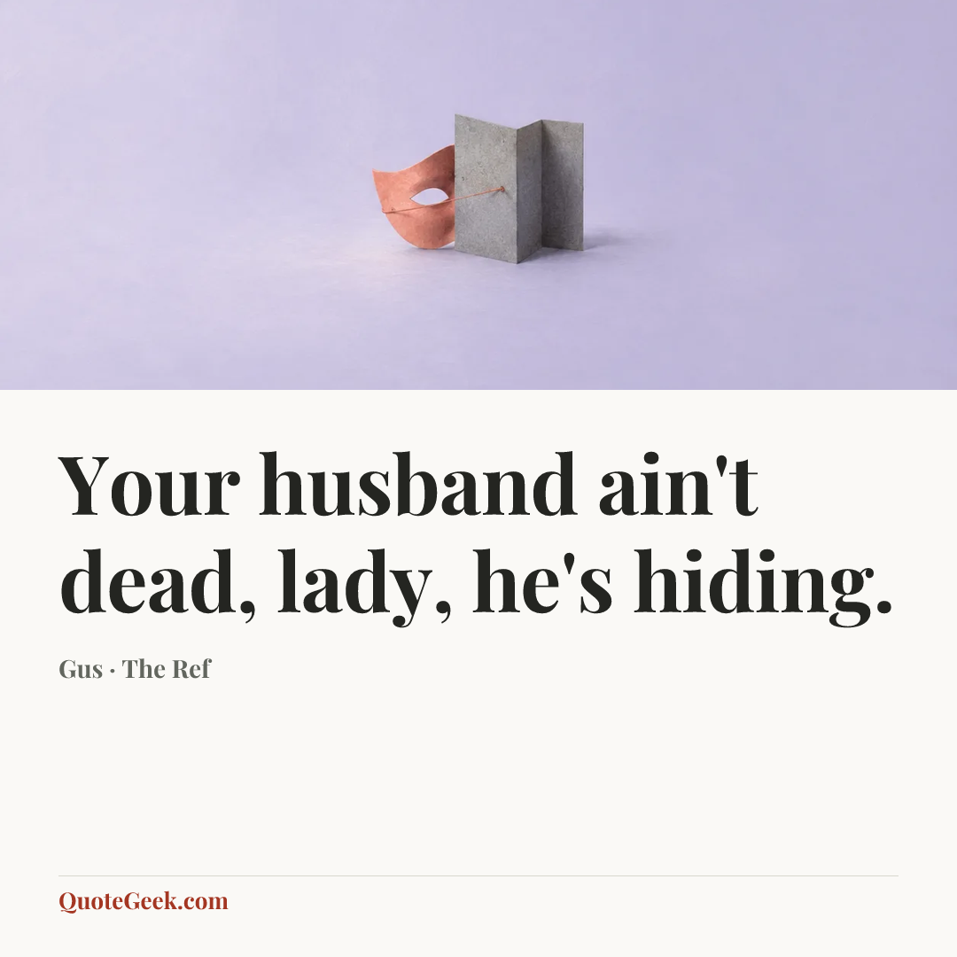 “Your husband ain't dead, lady, he's hiding.” — Gus · The Ref. Illustrated QuoteGeek card.
