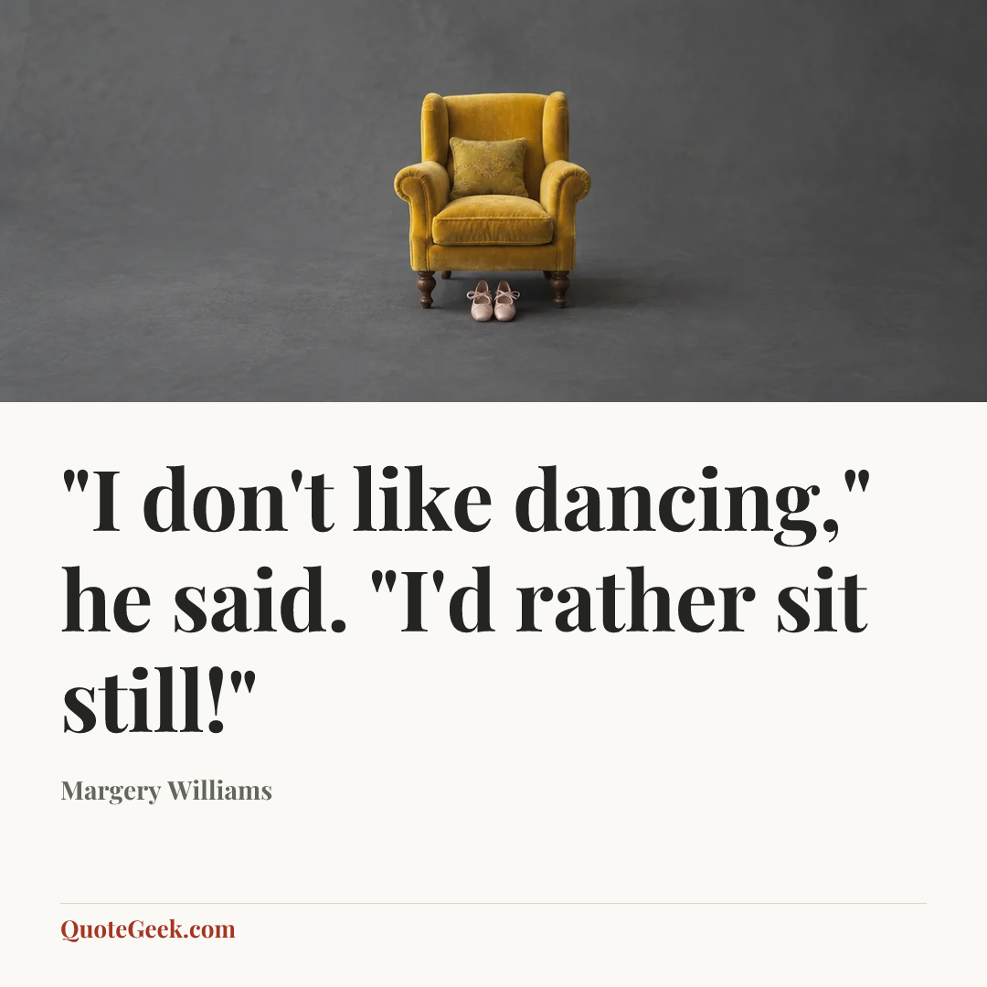 “"I don't like dancing," he said. "I'd rather sit still!"” — Margery Williams. Illustrated QuoteGeek card.
