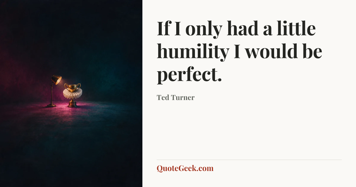 “If I only had a little humility I would be perfect.” — Ted Turner. Illustrated QuoteGeek card.