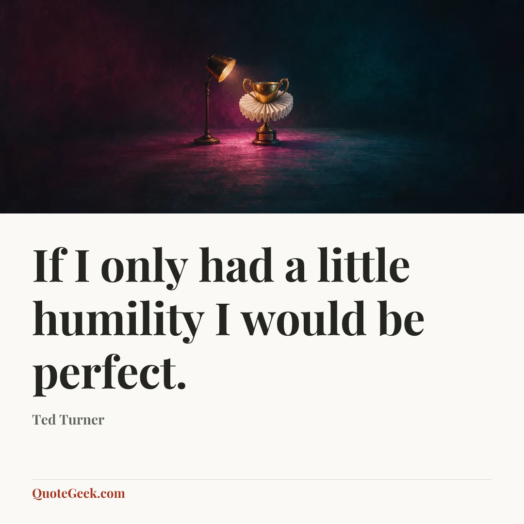 “If I only had a little humility I would be perfect.” — Ted Turner. Illustrated QuoteGeek card.