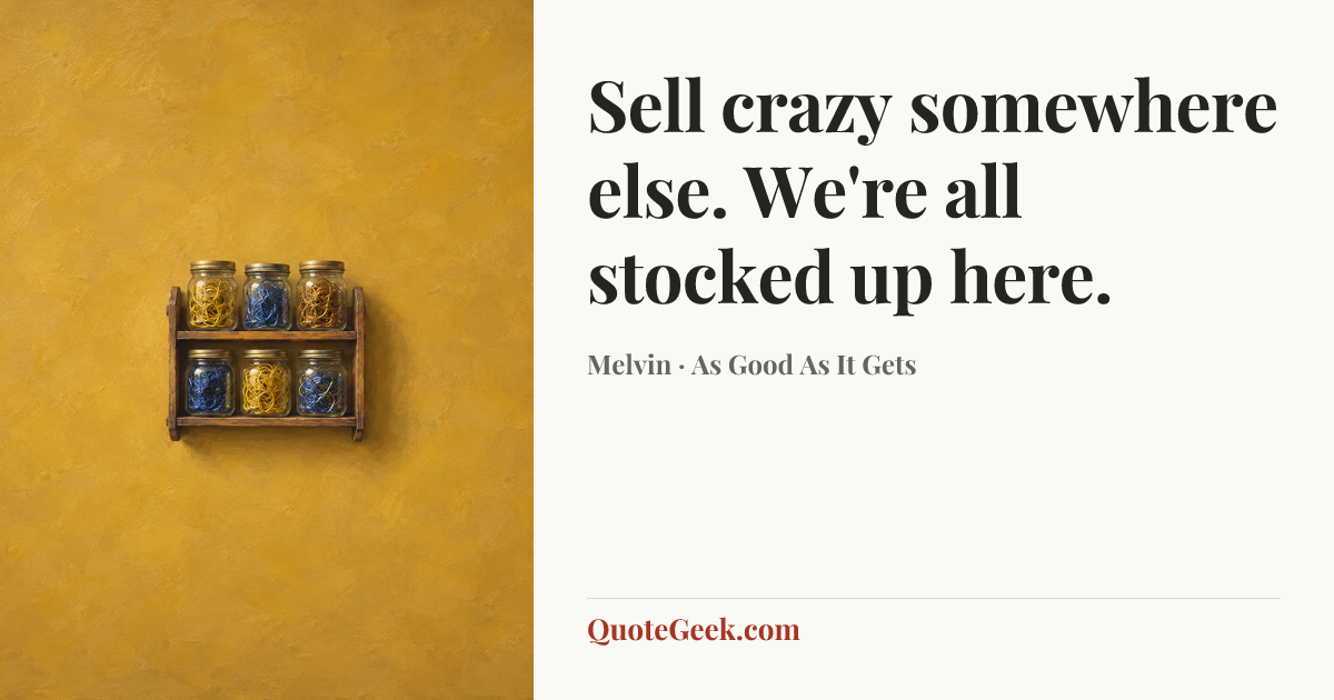 “Sell crazy somewhere else. We're all stocked up here.” — Melvin · As Good As It Gets. Illustrated QuoteGeek card.