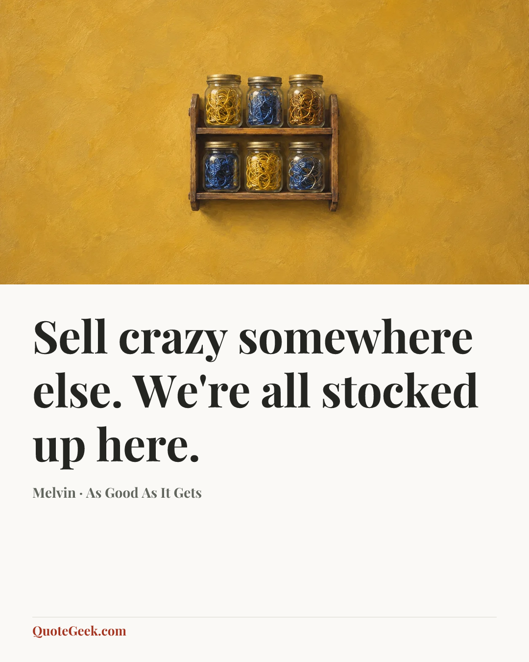 “Sell crazy somewhere else. We're all stocked up here.” — Melvin · As Good As It Gets. Illustrated QuoteGeek card.