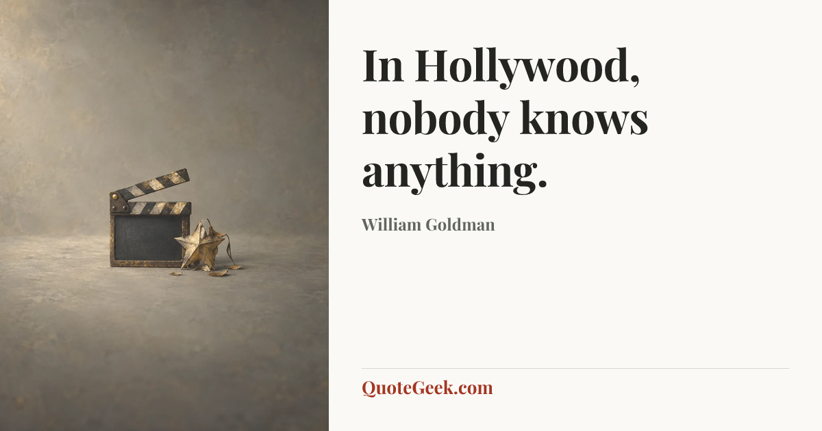 “In Hollywood, nobody knows anything.” — William Goldman. Illustrated QuoteGeek card.