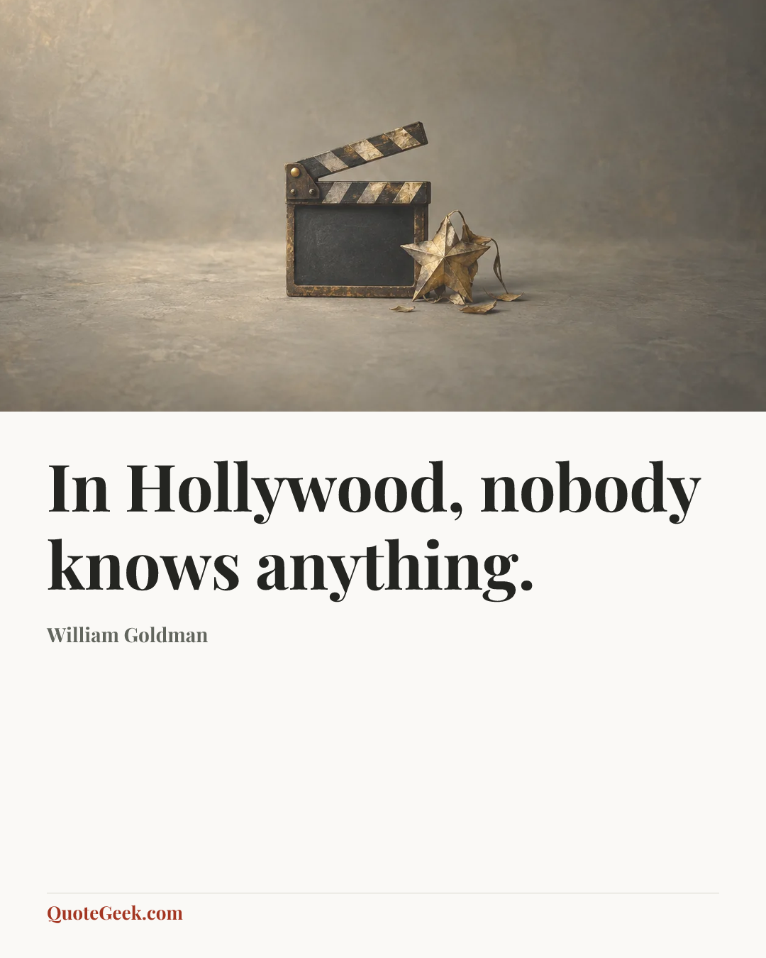 “In Hollywood, nobody knows anything.” — William Goldman. Illustrated QuoteGeek card.