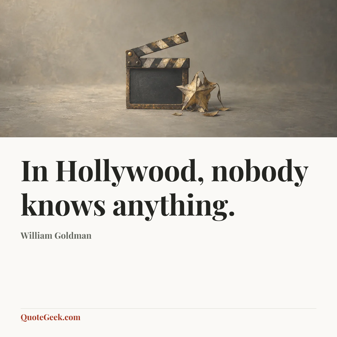 “In Hollywood, nobody knows anything.” — William Goldman. Illustrated QuoteGeek card.
