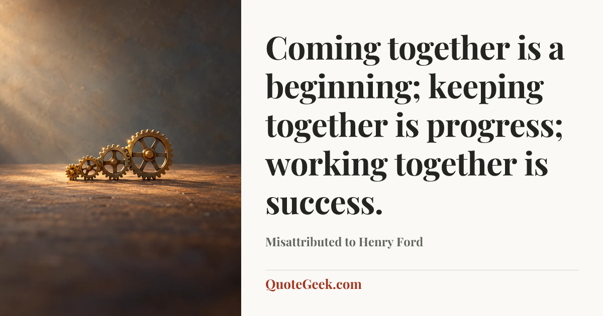 “Coming together is a beginning; keeping together is progress; working together is success.” — Misattributed to Henry Ford. Illustrated QuoteGeek card.