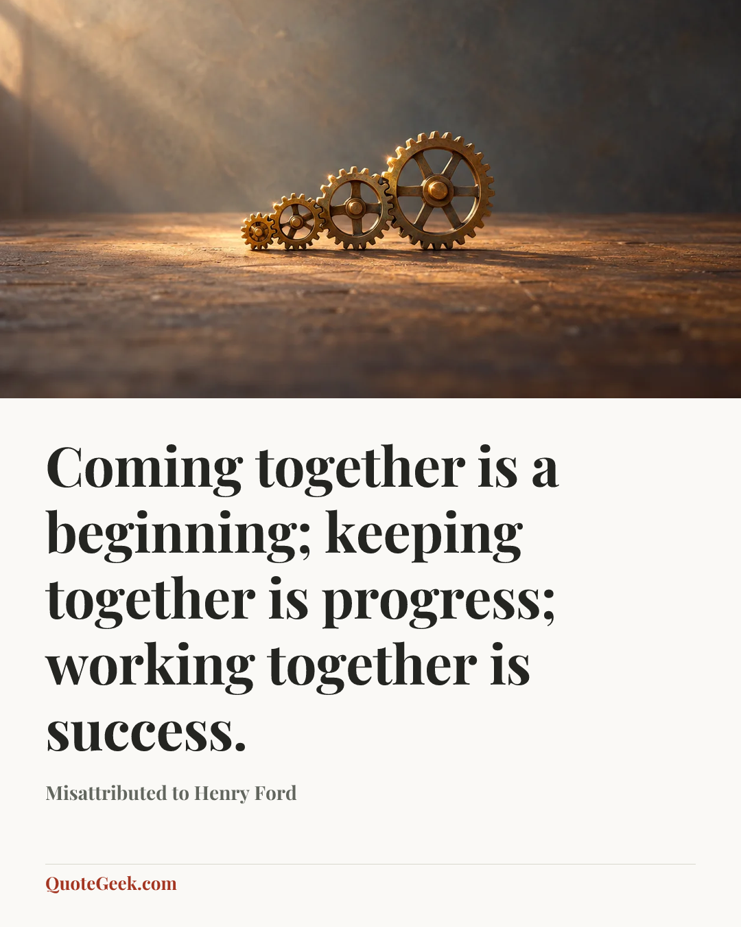 “Coming together is a beginning; keeping together is progress; working together is success.” — Misattributed to Henry Ford. Illustrated QuoteGeek card.