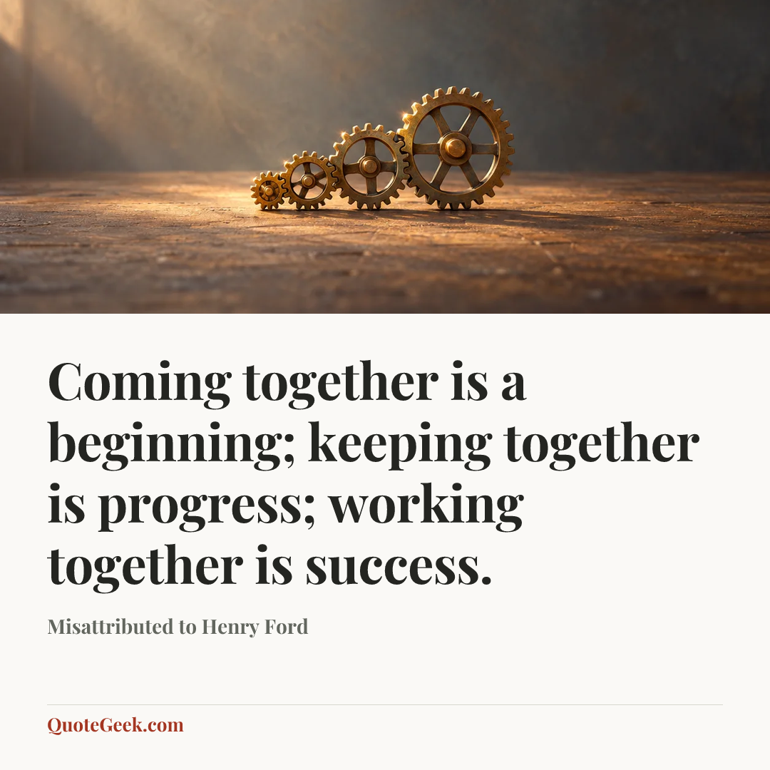 “Coming together is a beginning; keeping together is progress; working together is success.” — Misattributed to Henry Ford. Illustrated QuoteGeek card.