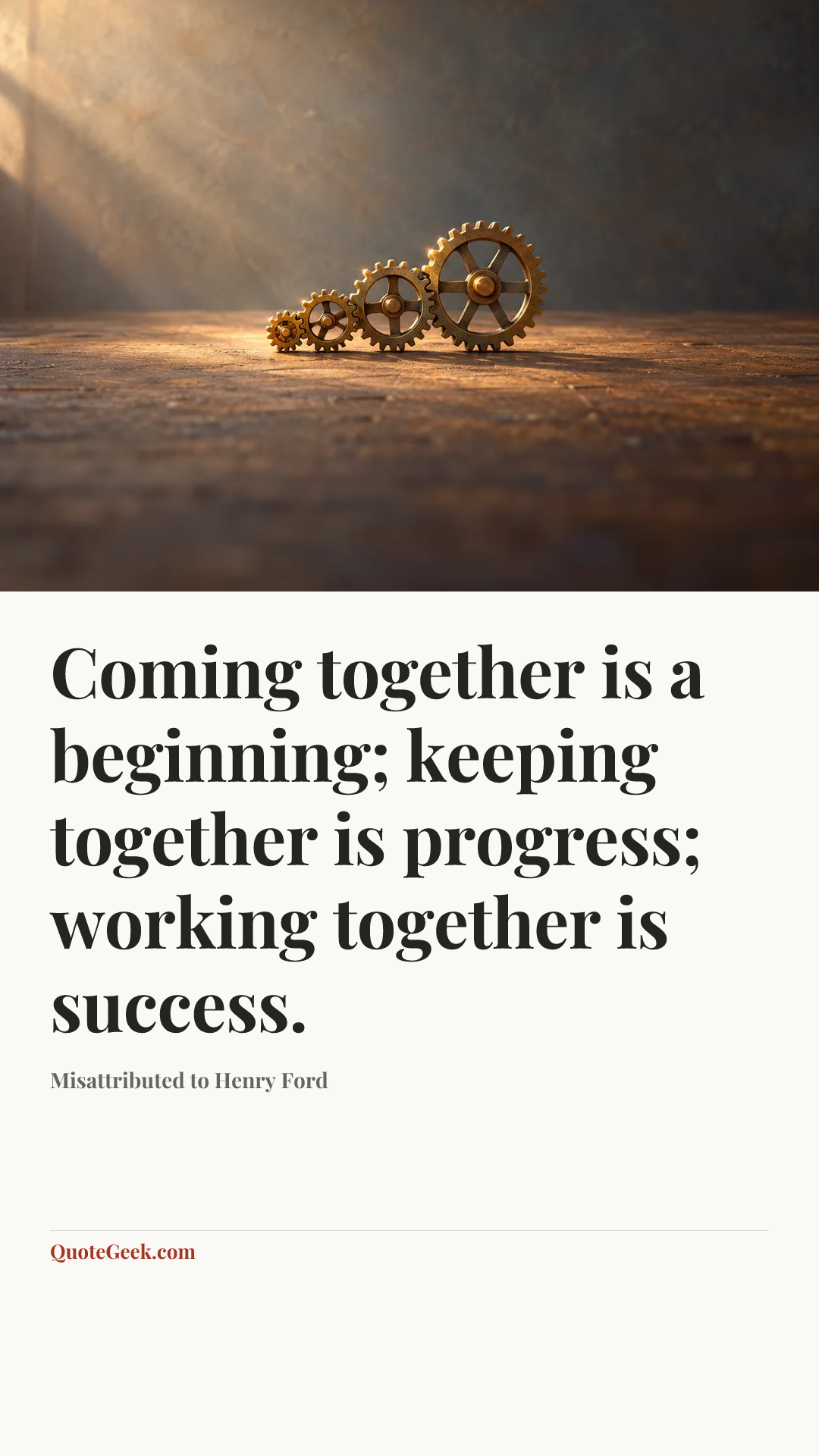 “Coming together is a beginning; keeping together is progress; working together is success.” — Misattributed to Henry Ford. Illustrated QuoteGeek card.