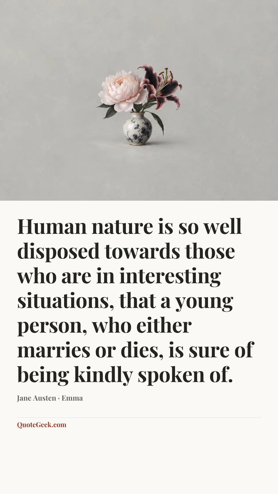 “Human nature is so well disposed towards those who are in interesting situations, that a young person, who either marries or dies, is sure of being kindly spoken of.” — Jane Austen · Emma. Illustrated QuoteGeek card.
