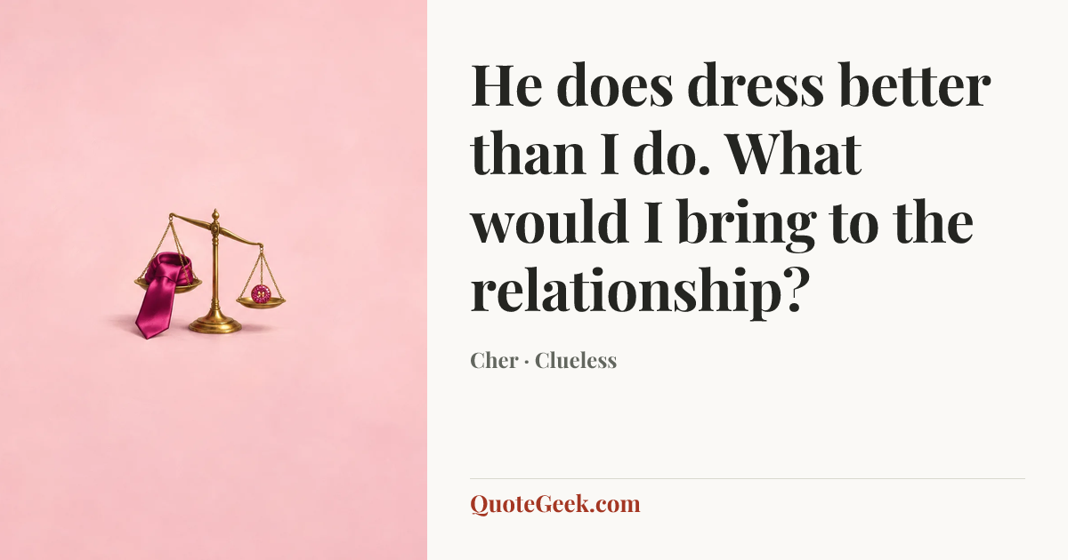 “He does dress better than I do. What would I bring to the relationship?” — Cher · Clueless. Illustrated QuoteGeek card.