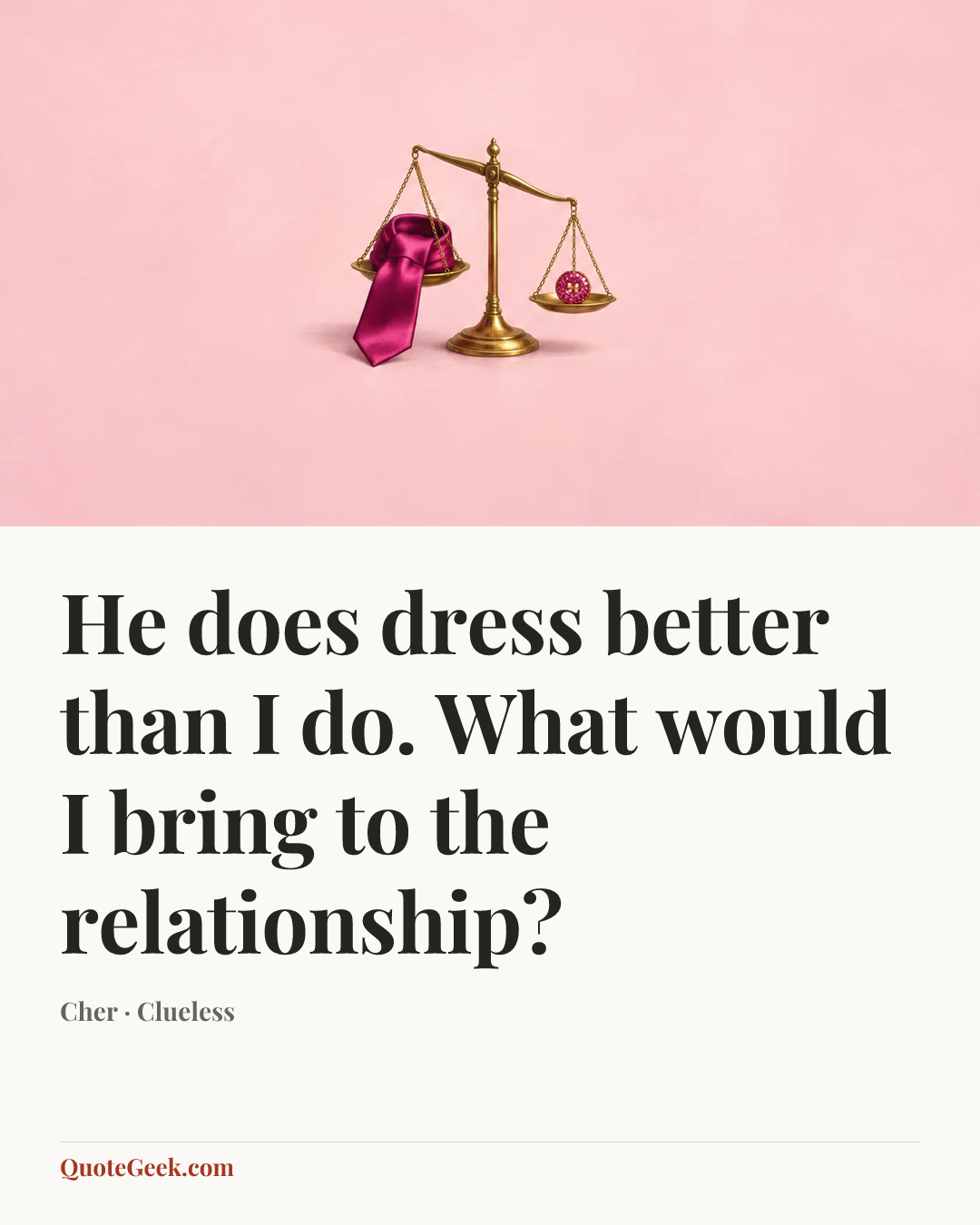“He does dress better than I do. What would I bring to the relationship?” — Cher · Clueless. Illustrated QuoteGeek card.