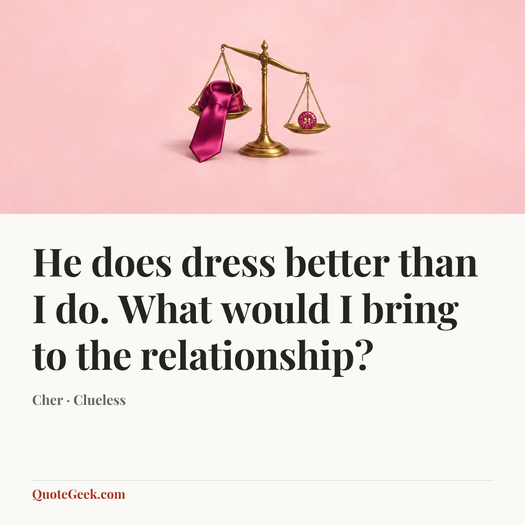 “He does dress better than I do. What would I bring to the relationship?” — Cher · Clueless. Illustrated QuoteGeek card.
