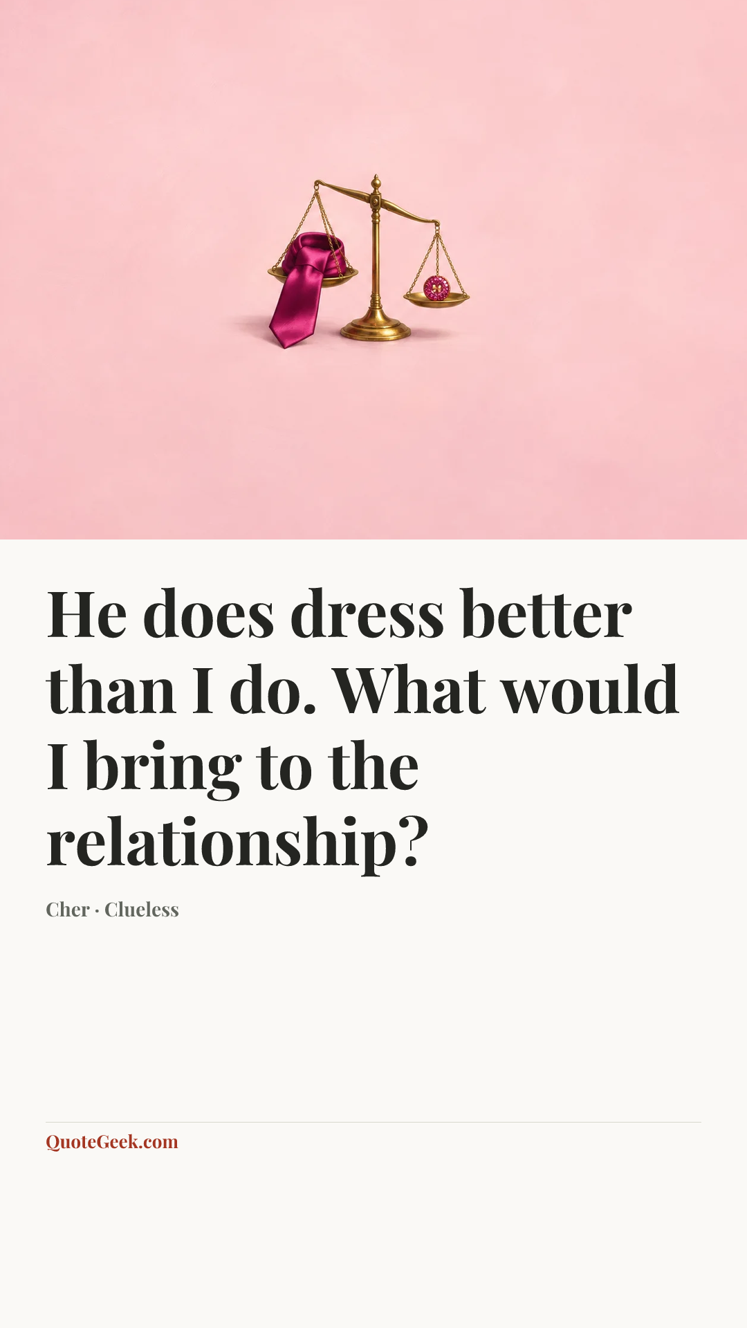 “He does dress better than I do. What would I bring to the relationship?” — Cher · Clueless. Illustrated QuoteGeek card.