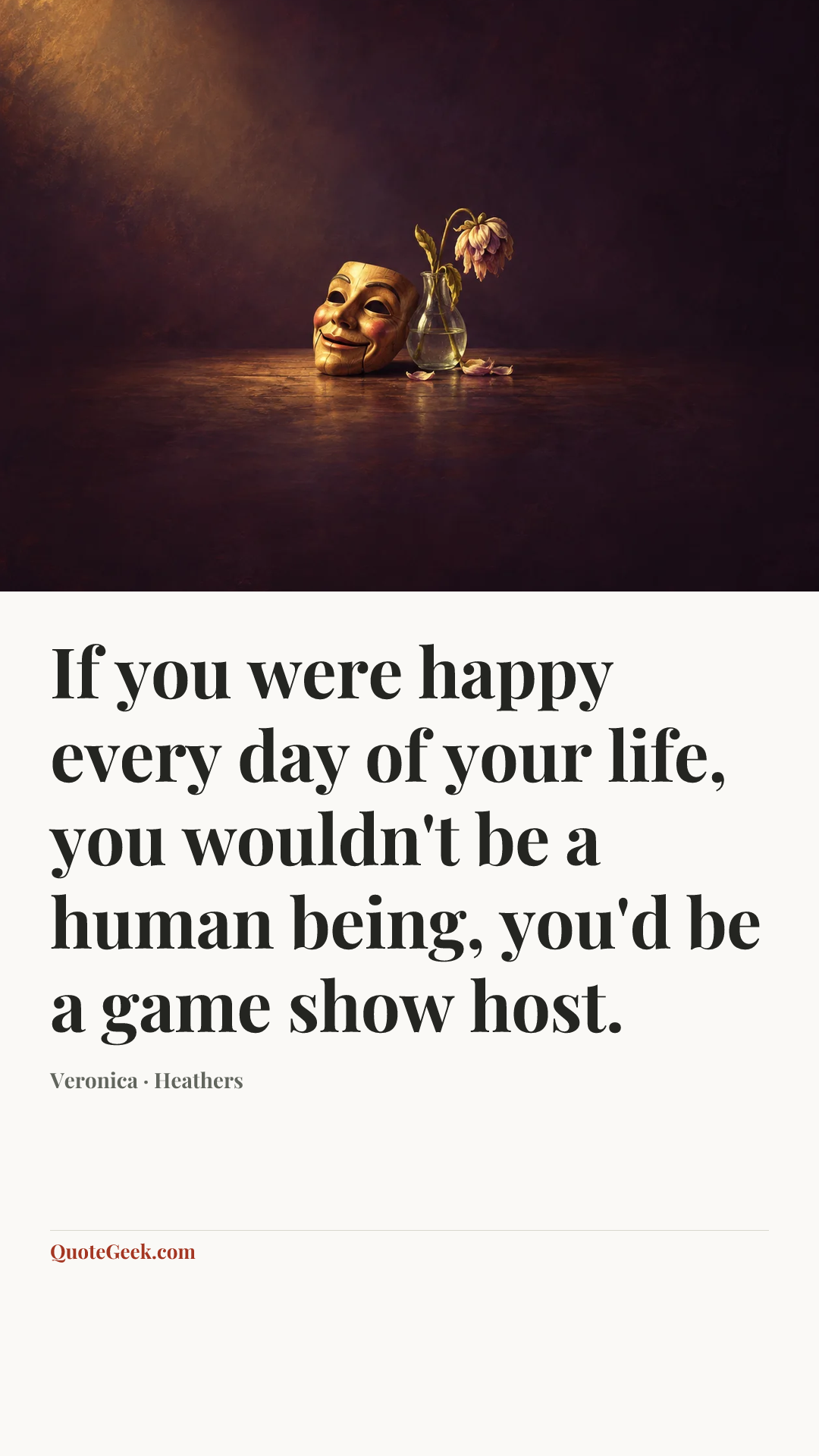“If you were happy every day of your life, you wouldn't be a human being, you'd be a game show host.” — Veronica · Heathers. Illustrated QuoteGeek card.