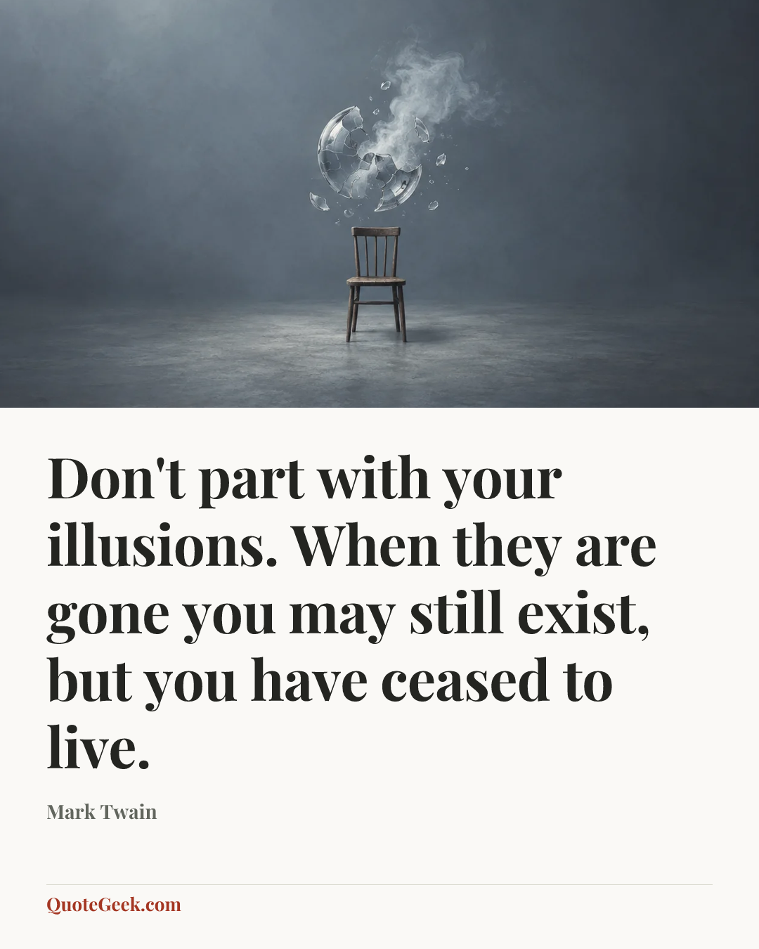 “Don't part with your illusions. When they are gone you may still exist, but you have ceased to live.” — Mark Twain. Illustrated QuoteGeek card.
