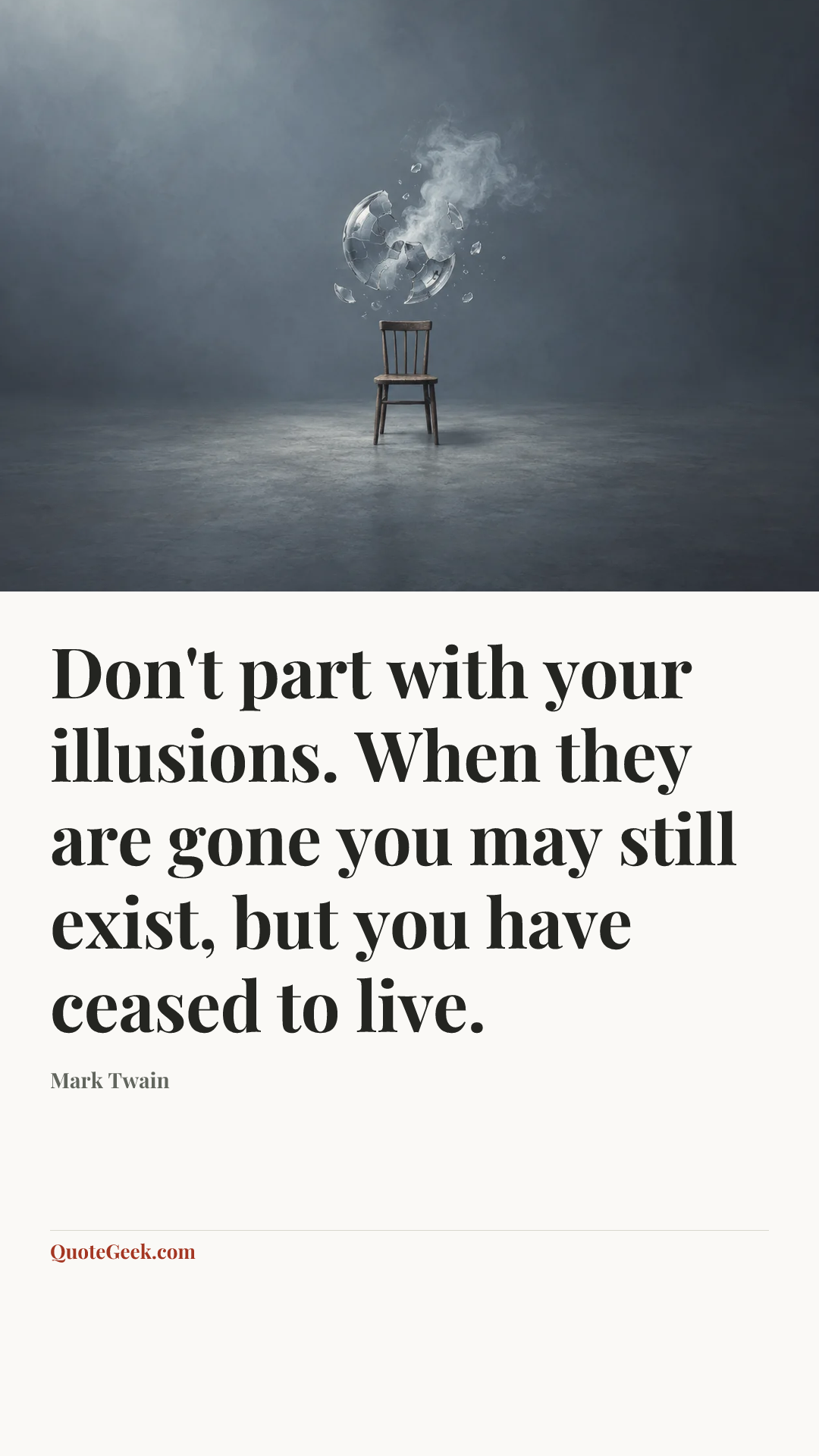 “Don't part with your illusions. When they are gone you may still exist, but you have ceased to live.” — Mark Twain. Illustrated QuoteGeek card.