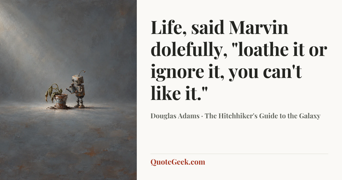 “Life, said Marvin dolefully, "loathe it or ignore it, you can't like it."” — Douglas Adams · The Hitchhiker's Guide to the Galaxy. Illustrated QuoteGeek card.