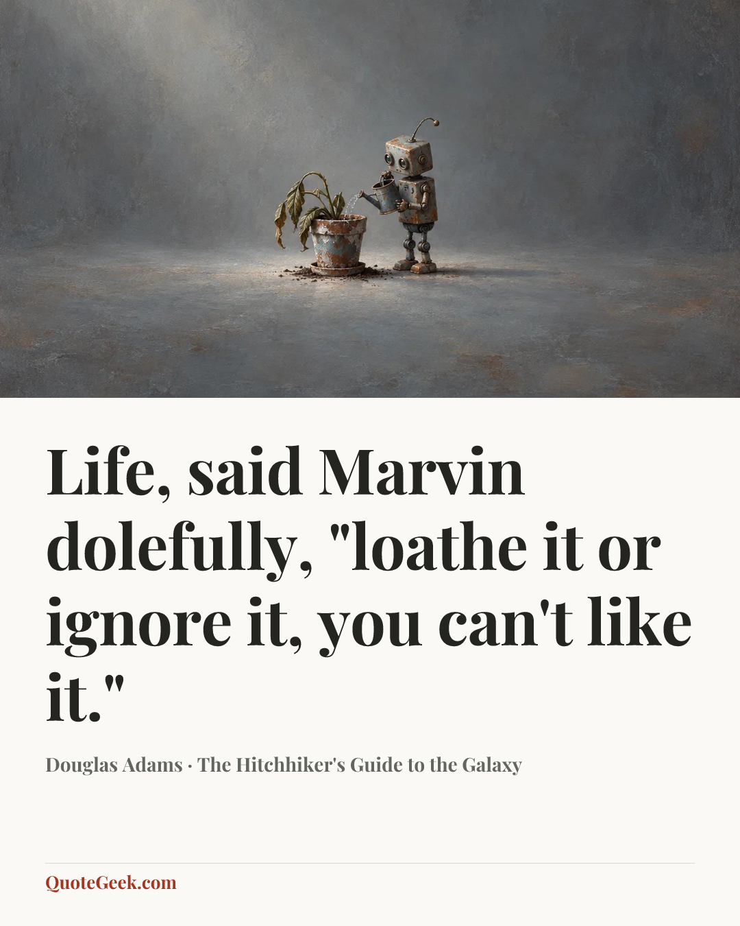 “Life, said Marvin dolefully, "loathe it or ignore it, you can't like it."” — Douglas Adams · The Hitchhiker's Guide to the Galaxy. Illustrated QuoteGeek card.