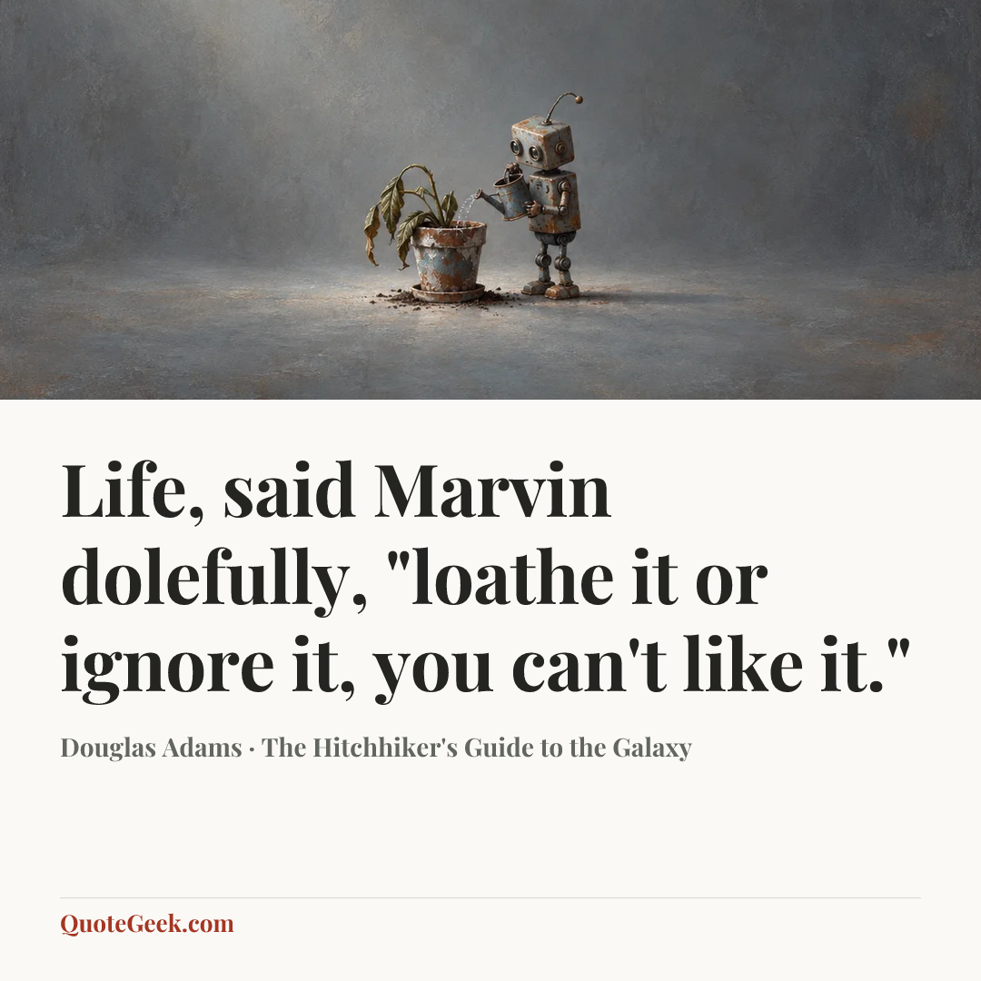 “Life, said Marvin dolefully, "loathe it or ignore it, you can't like it."” — Douglas Adams · The Hitchhiker's Guide to the Galaxy. Illustrated QuoteGeek card.