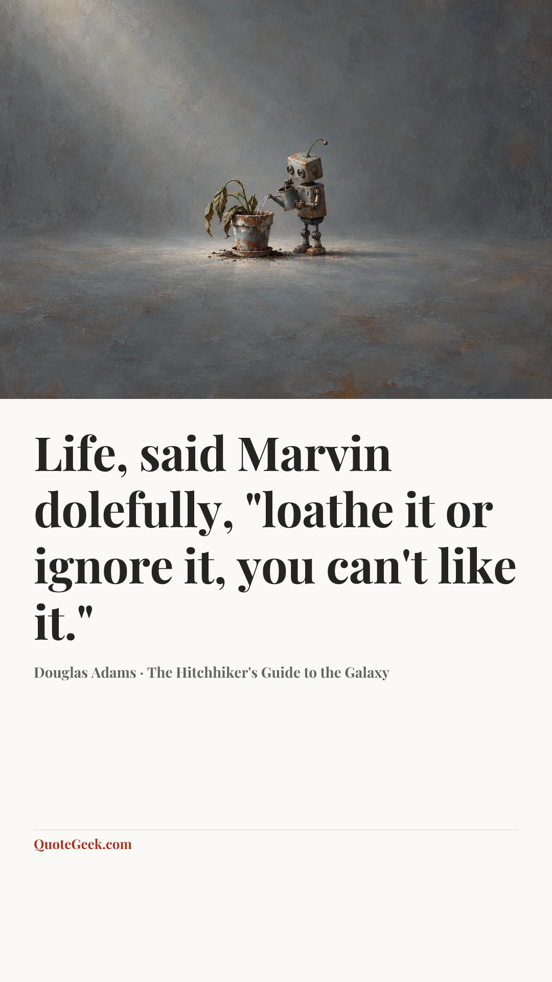 “Life, said Marvin dolefully, "loathe it or ignore it, you can't like it."” — Douglas Adams · The Hitchhiker's Guide to the Galaxy. Illustrated QuoteGeek card.