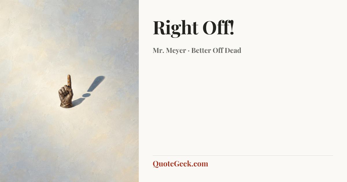 “Right Off!” — Mr. Meyer · Better Off Dead. Illustrated QuoteGeek card.