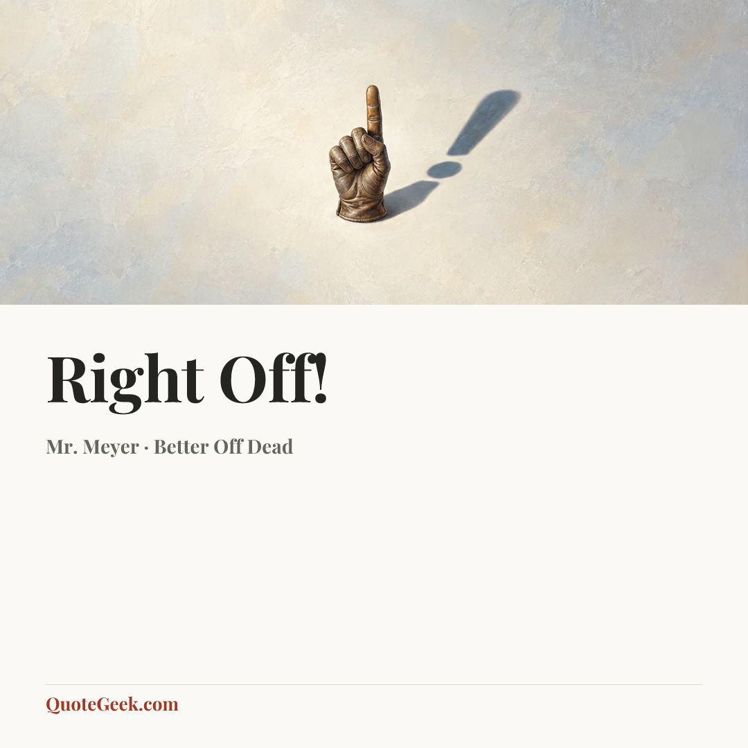 “Right Off!” — Mr. Meyer · Better Off Dead. Illustrated QuoteGeek card.