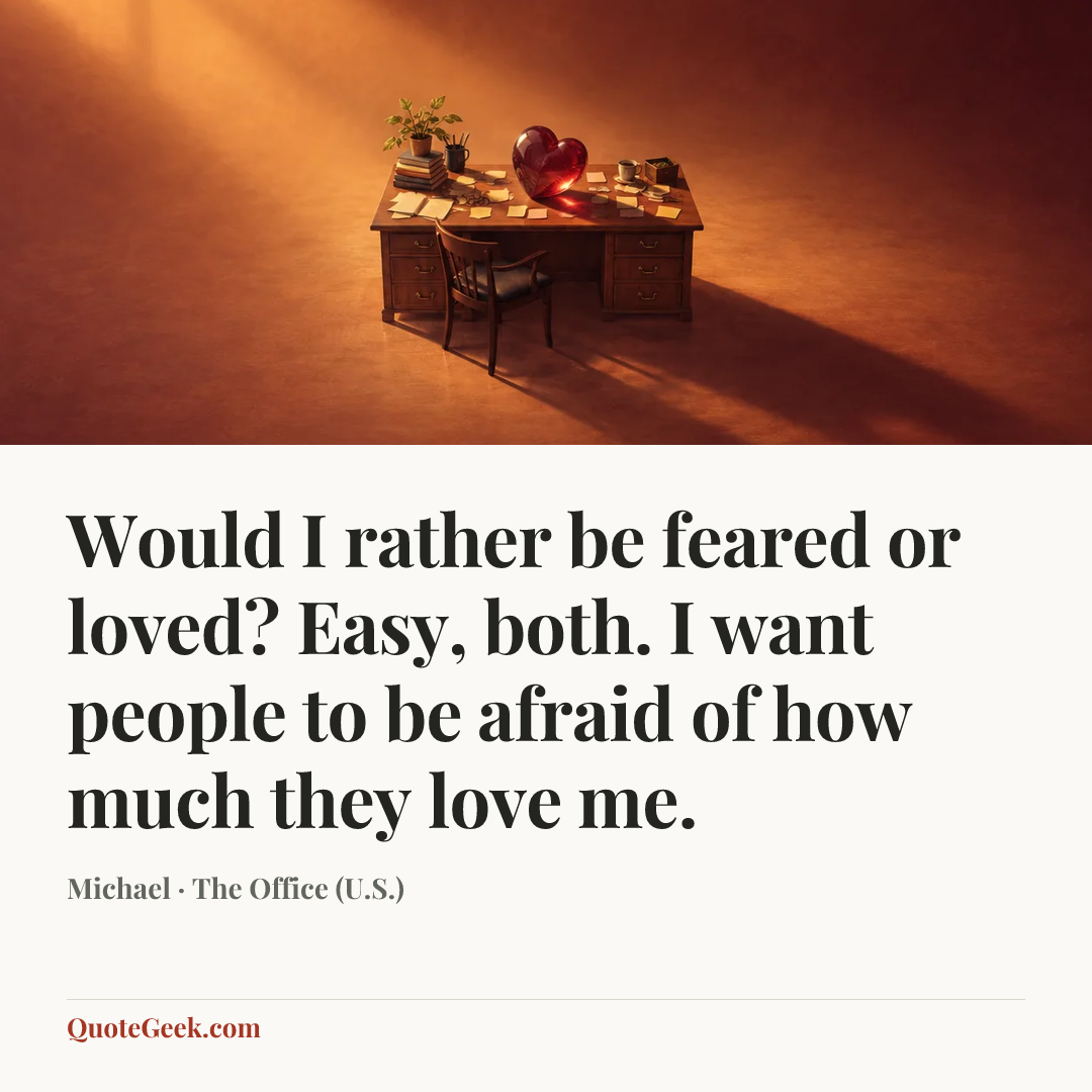 “Would I rather be feared or loved? Easy, both. I want people to be afraid of how much they love me.” — Michael · The Office (U.S.). Illustrated QuoteGeek card.