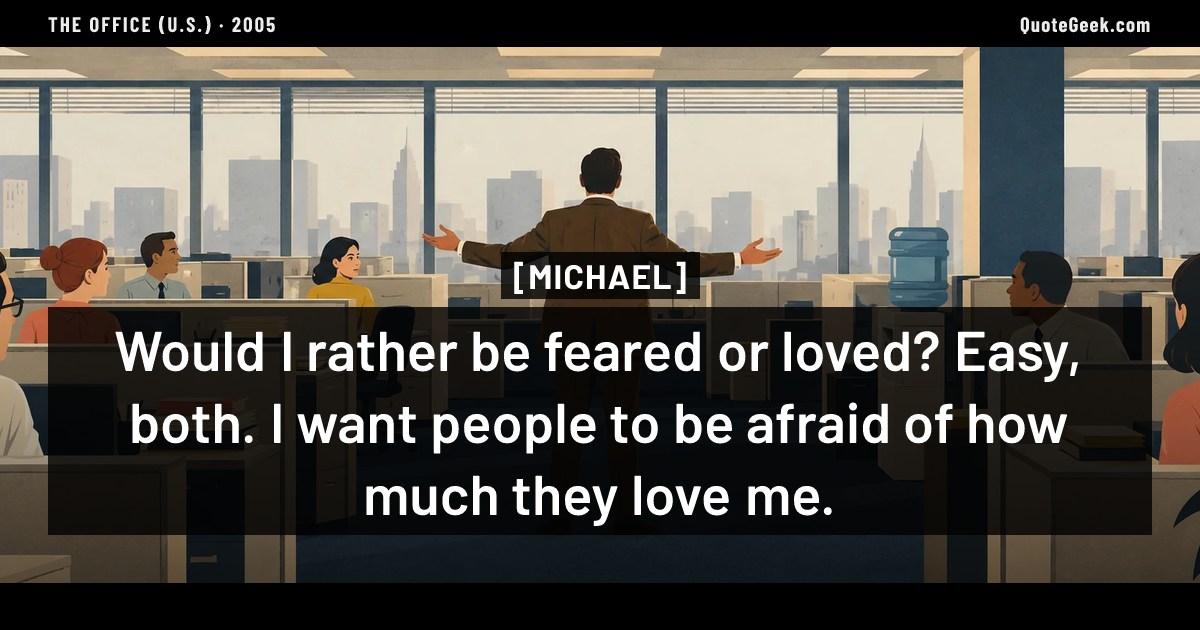 “Would I rather be feared or loved? Easy, both. I want people to be afraid of how much they love me.” — Michael · The Office (U.S.). Illustrated QuoteGeek card.