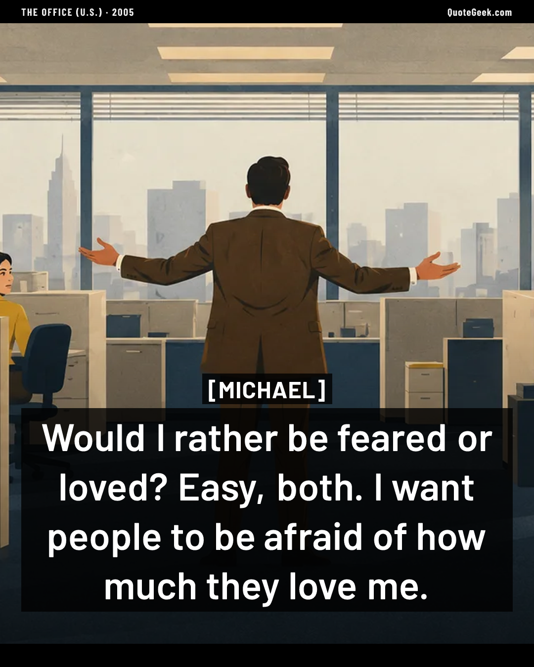 “Would I rather be feared or loved? Easy, both. I want people to be afraid of how much they love me.” — Michael · The Office (U.S.). Illustrated QuoteGeek card.